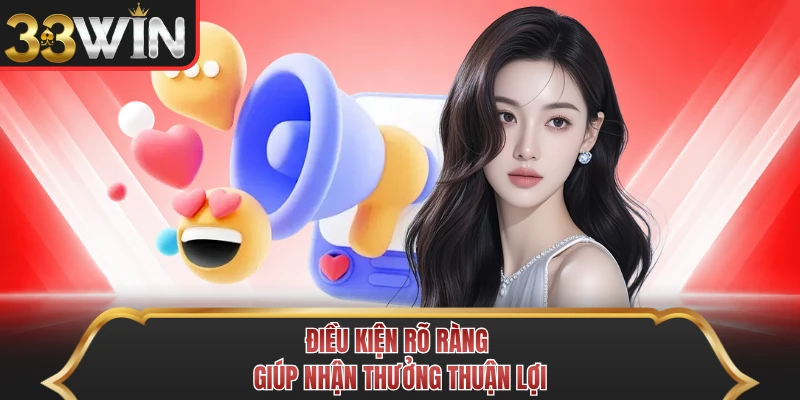 Điều kiện rõ ràng giúp nhận thưởng thuận lợi Điều kiện rõ ràng giúp nhận thưởng thuận lợi