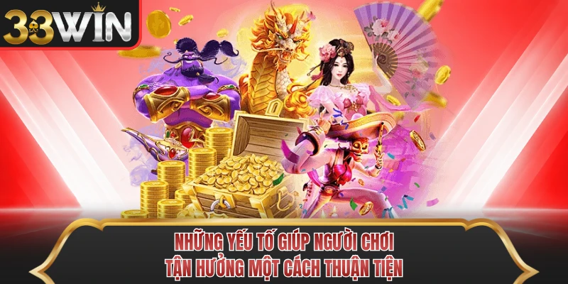 Những yếu tố giúp người chơi tận hưởng một cách thuận tiện Những yếu tố giúp người chơi tận hưởng một cách thuận tiện