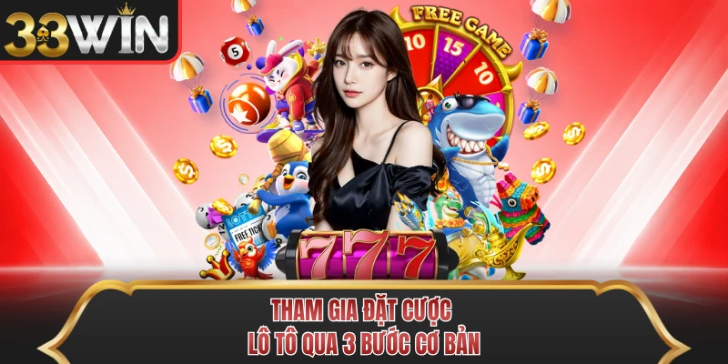 Tham gia đặt cược lô tô qua 3 bước cơ bản Tham gia đặt cược lô tô qua 3 bước cơ bản