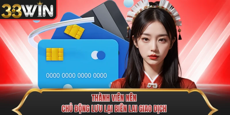 Thành viên nên chủ động lưu lại biên lai giao dịch Thành viên nên chủ động lưu lại biên lai giao dịch